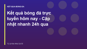 Read more about the article Kết quả bóng đá trực tuyến hôm nay – Cập nhật nhanh 24h qua